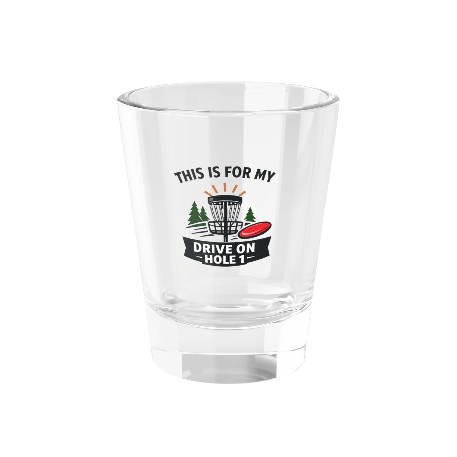 For my Drive on Hole 1 - Shot Glass